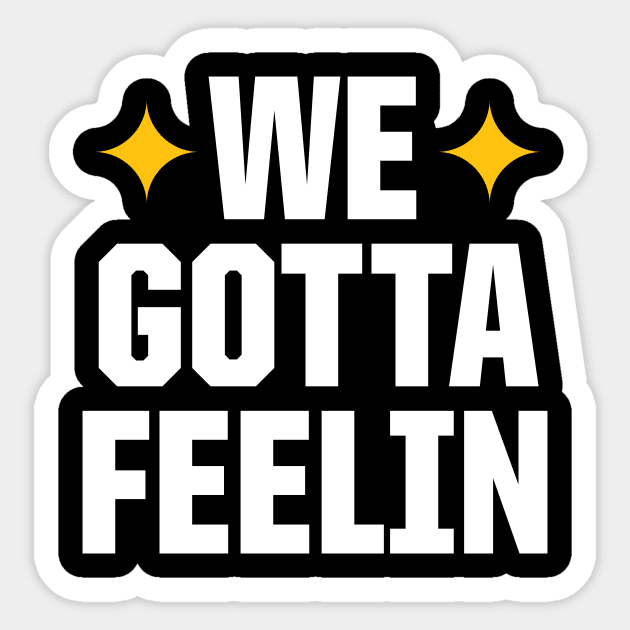 WE GOTTA FEELIN Sticker by OldSkoolDesign